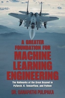 Ganapathi Pulipaka, Dr. Ganapathi Pulipaka - Greater Foundation for Machine Learning Engineering, Häftad