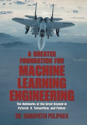 Ganapathi Pulipaka, Dr. Ganapathi Pulipaka - Greater Foundation for Machine Learning Engineering, Inbunden