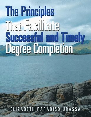 The Principles That Facilitate Successful and Timely Degree Completion 1