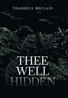 Thaddeus McClain, Thaddeus Mcclain - Thee Well Hidden, Inbunden