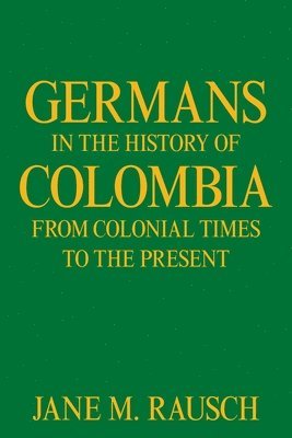 Germans in the History of Colombia from Colonial Times to the Present 1