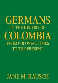 bokomslag Germans in the History of Colombia from Colonial Times to the Present