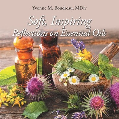 Yvonne M Boudreau MDIV, Yvonne M. Boudreau MDIV, Yvonne M. Boudreau MDiv - Soft, Inspiring Reflections on Essential Oils, Häftad