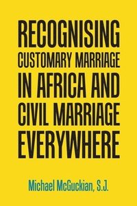 bokomslag Recognising Customary Marriage in Africa and Civil Marriage Everywhere