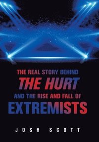 bokomslag The Real Story Behind the Hurt and the Rise and Fall of Extremists