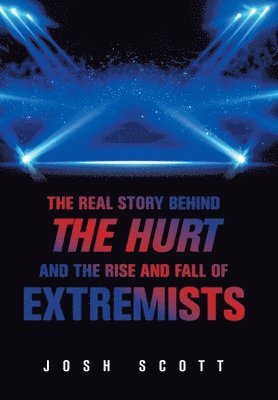 bokomslag The Real Story Behind the Hurt and the Rise and Fall of Extremists