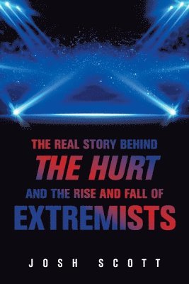 bokomslag The Real Story Behind the Hurt and the Rise and Fall of Extremists