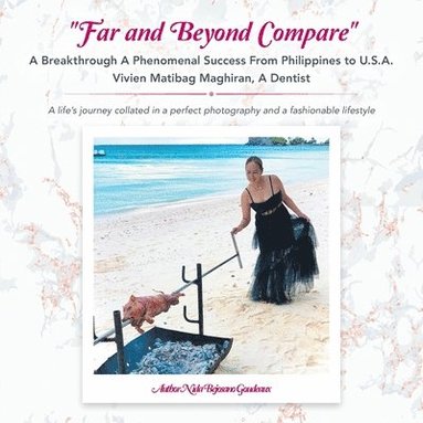 bokomslag &quot;Far and Beyond Compare&quot; a Breakthrough a Phenomenal Success from Philippines to U.S.A. Vivien Matibag Maghiran, a Dentist