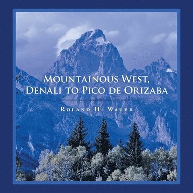 Roland H Wauer - Mountainous West, Denali to Pico De Orizaba, Häftad