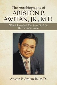 bokomslag The Autobiography of Ariston P. Awitan, Jr., M.D.