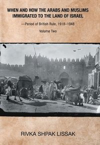 bokomslag When and How the Arabs and Muslims Immigrated to the Land of Israel-Period of British Rule, 1918-1948