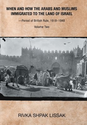 When and How the Arabs and Muslims Immigrated to the Land of Israel-Period of British Rule, 1918-1948 1