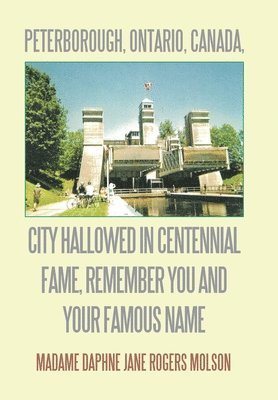 bokomslag Peterborough, Ontario, Canada, City Hallowed in Centennial Fame, Remember You and Your Famous Name