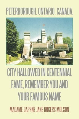 bokomslag Peterborough, Ontario, Canada, City Hallowed in Centennial Fame, Remember You and Your Famous Name