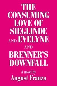 bokomslag 'The Consuming Love of Sieglinde and Evelyne and Brenner's Downfall