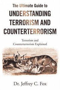 bokomslag The Ultimate Guide to Understanding Terrorism and Counterterrorism