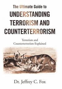 bokomslag The Ultimate Guide to Understanding Terrorism and Counterterrorism