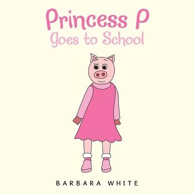 Barbara White - Princess P Goes to School, Häftad