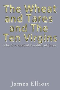 bokomslag The Wheat and Tares and the Ten Virgins