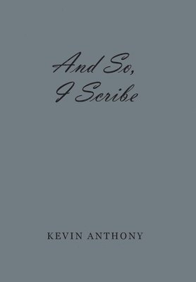 Kevin Anthony - And So, I Scribe, Inbunden