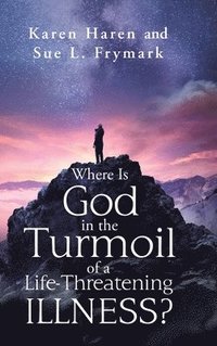bokomslag Where Is God in the Turmoil of a Life-Threatening Illness?
