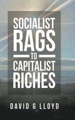 David G Lloyd, David G. Lloyd - Socialist Rags to Capitalist Riches, Inbunden