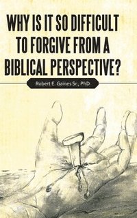 bokomslag Why Is It so Difficult to Forgive from a Biblical Perspective?