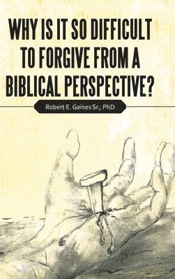 Why Is It so Difficult to Forgive from a Biblical Perspective? 1