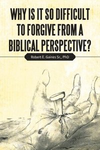 bokomslag Why Is It so Difficult to Forgive from a Biblical Perspective?