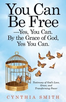 You Can Be Free-Yes, You Can. by the Grace of God, Yes You Can. 1