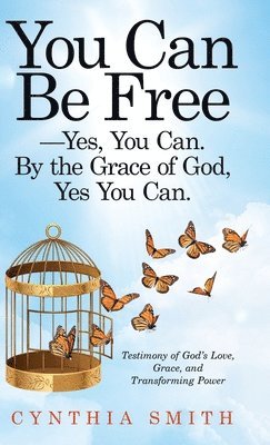 You Can Be Free-Yes, You Can. by the Grace of God, Yes You Can. 1