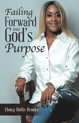 Ebony Hollis Brooks - Failing Forward into God's Purpose, Häftad