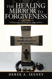 bokomslag The Healing Mirror to Forgiveness
