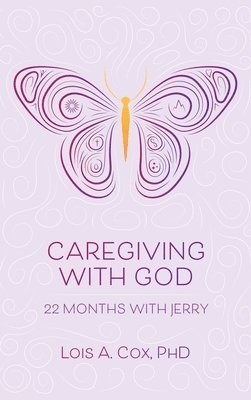 Lois A Cox, Lois A. Cox, Lois A. Cox PhD - Caregiving with God, Inbunden