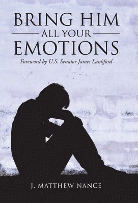 J Matthew Nance, J. Matthew Nance - Bring Him All Your Emotions, Inbunden