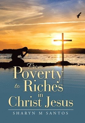 Sharyn M Santos, Sharyn M. Santos - From Poverty to Riches in Christ Jesus, Inbunden