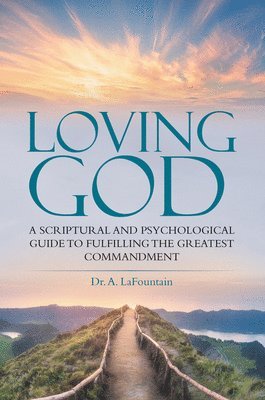 bokomslag Loving God: A Scriptural and Psychological Guide to Fulfilling the Greatest Commandment