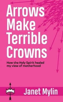 Janet Mylin - Arrows Make Terrible Crowns, Häftad