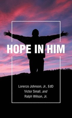 Lorenzo Johnson Edd Jr, Victor Small, Ralph Wilson, Jr. Johnson Edd, Lorenzo, Lorenzo Johnson Jr EdD, Ralph Wilson Jr. - Hope in Him, Inbunden