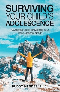 bokomslag Surviving Your Child's Adolescence: A Christian Guide for Meeting Your Teen's Deepest Needs