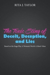 bokomslag The Toxic Sting of Deceit, Deception, and Lies