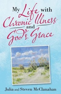 bokomslag My Life with Chronic Illness and God's Grace