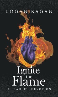 Logan Ragan - Ignite the Flame, Inbunden