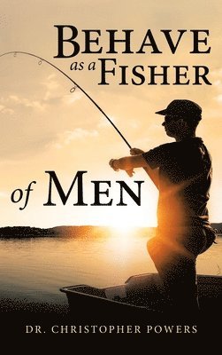 Christopher Powers, Dr. Christopher Powers - Behave as a Fisher of Men, Inbunden