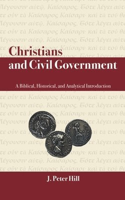 J Peter Hill, J. Peter Hill - Christians and Civil Government, Inbunden