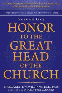 bokomslag Honor to the Great Head of the Church: A Transformational Model for Church Leadership, Administration, and Management
