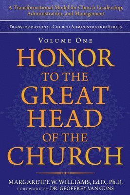 Margarette W. Williams Ed D. Ph. D., Margarette W Williams Ed D Ph D - Honor to the Great Head of the Church: A Transformational Model for Church Leadership, Administration, and Management, Häftad