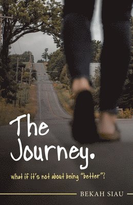 bokomslag The Journey. What If It's Not About Being &quot;Better&quot;?