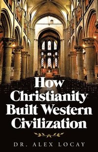 bokomslag How Christianity Built Western Civilization