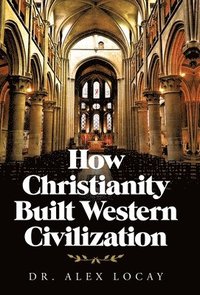 bokomslag How Christianity Built Western Civilization